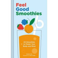 Title: Feel Good Smoothies: 40 Smoothies to Power Your Body and Mind, Author: Sandra Wu