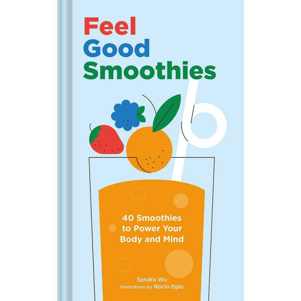 Feel Good Smoothies: 40 Smoothies to Power Your Body and Mind