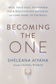 Free download books pdf files Becoming the One: Heal Your Past, Transform Your Relationship Patterns, and Come Home to Yourself English version CHM FB2 iBook by Sheleana Aiyana 9781797211671