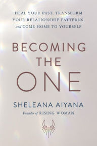 Books download iphone free Becoming the One: Heal Your Past, Transform Your Relationship Patterns, and Come Home to Yourself by Sheleana Aiyana