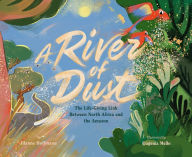 Title: A River of Dust: The Life-Giving Link Between North Africa and the Amazon, Author: Jilanne Hoffmann