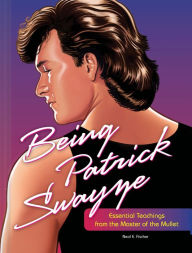 Download kindle books to computer for free Being Patrick Swayze: Essential Teachings from the Master of the Mullet iBook PDF