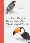 Alternative view 1 of The Field Guide to Dumb Birds of the Whole Stupid World