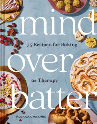 Read books online for free no download full book Mind over Batter: 75 Recipes for Baking as Therapy by Jack Hazan, Jack Hazan 9781797212302