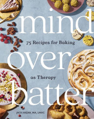 Title: Mind over Batter: 75 Recipes for Baking as Therapy, Author: Jack Hazan