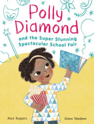 Free downloads of pdf ebooks Polly Diamond and the Super Stunning Spectacular School Fair: Book 2 by Alice Kuipers, Diana Toledano