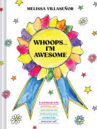 Title: Whoops . . . I'm Awesome: A Workbook with Activities, Art, and Stories for Embracing Your Wonderfully Awesome Self, Author: Melissa Villasenor