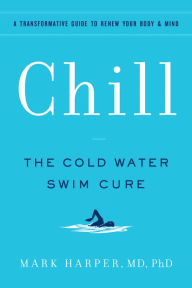 Epub format ebooks free downloads Chill: The Cold Water Swim Cure - A Transformative Guide to Renew Your Body and Mind