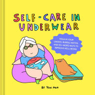 Title: Self-Care in Underwear: Yoga in Your Undies, Bubble Baths, and 50+ More Ways to Improve Well-Being, Author: Ton Mak