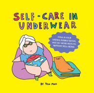 Title: Self-Care in Underwear: Yoga in Your Undies, Bubble Baths, and 50+ More Ways to Improve Well-Being, Author: Ton Mak