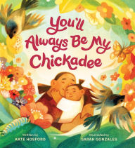 Textbooks online free download You'll Always Be My Chickadee 9781797214375 by Kate Hosford, Sarah Gonzales
