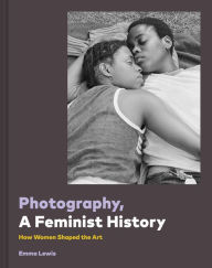 Title: Photography, A Feminist History, Author: Emma Lewis