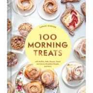 Title: 100 Morning Treats: With Muffins, Rolls, Biscuits, Sweet and Savory Breakfast Breads, and More, Author: Sarah Kieffer
