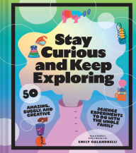 Free txt ebook downloads Stay Curious and Keep Exploring: 50 Amazing, Bubbly, and Colorful Science Experiments to Do with the Whole Family FB2