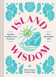 Free computer pdf ebook download Island Wisdom: Hawaiian Traditions and Practices for a Meaningful Life CHM PDF PDB by Kainoa Daines, Annie Daly, Kainoa Daines, Annie Daly (English Edition) 9781797216935