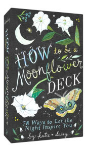 Free ebook downloads mobile phones How to Be a Moonflower Deck: 78 Ways to Let the Night Inspire You by Katie Daisy, Katie Daisy CHM FB2 iBook