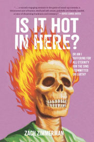 Title: Is It Hot in Here (Or Am I Suffering for All Eternity for the Sins I Committed on Earth)?, Author: Zach Zimmerman