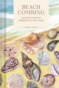 Pocket Nature Series: Beachcombing: Cultivate Mindful Moments by the Shore