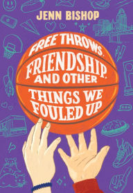 Title: Free Throws, Friendship, and Other Things We Fouled Up, Author: Jenn Bishop