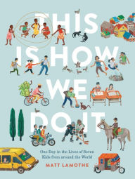 Title: This Is How We Do It (international pb): One Day in the Lives of Seven Kids from around the World, Author: Matt Lamothe