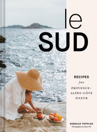 Title: Le Sud: Recipes from Provence-Alpes-Cote d'Azur, Author: Rebekah Peppler