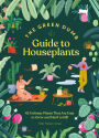 Green Dumb Guide to Houseplants: 45 Unfussy Plants That Are Easy to Grow and Hard to Kill