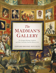 Free downloads of audio books for mp3 The Madman's Gallery: The Strangest Paintings, Sculptures and Other Curiosities from the History of Art 9781797221762