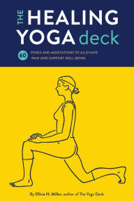 Title: The Healing Yoga Deck: 60 Poses and Meditations to Alleviate Pain and Support Well-Being, Author: Olivia Miller