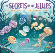 Title: The Secrets of the Jellies: Amazing Jellyfish and Their Surprising Talents, Author: Karen Jameson