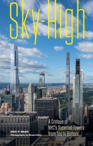 Title: Sky-High: A Critique of NYC's Supertall Towers from Top to Bottom, Author: Eric P. Nash