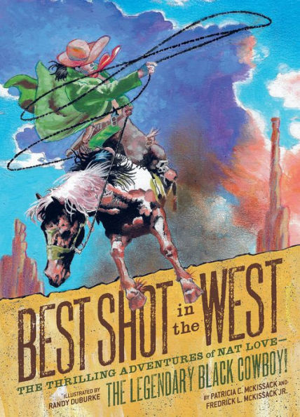 Best Shot in the West: The Thrilling Adventures of Nat Love-the Legendary Black Cowboy!