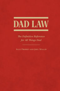 Title: Dad Law: The Definitive Reference for All Things Dad, Author: Ally Probst