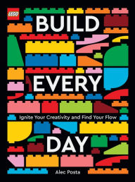 Title: LEGO Build Every Day: Ignite Your Creativity and Find Your Flow, Author: Alec Posta
