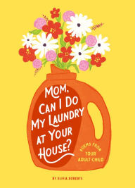 Title: Mom, Can I Do My Laundry at Your House?: Poems from Your Adult Child, Author: Olivia Roberts