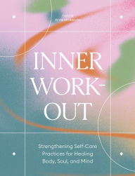 Title: Inner Workout: Strengthening Self-Care Practices for Healing Body, Soul, and Mind, Author: Taylor Elyse Morrison