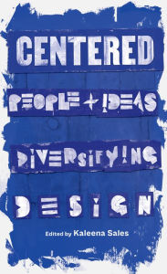 Title: Centered: People and Ideas Diversifying Design, Author: Kaleena Sales