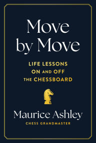 Title: Move by Move: Life Lessons on and off the Chessboard, Author: Maurice Ashley