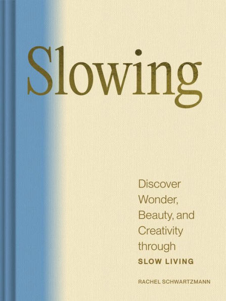 Slowing: Discover Wonder, Beauty, and Creativity through Slow Living