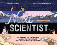 Title: The Next Scientist: The Unexpected Beginnings and Unwritten Future of the World's Great Scientists, Author: Kate Messner