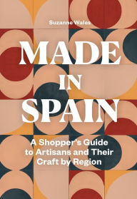 Title: Made in Spain: A Shopper's Guide to Artisans and Their Crafts by Region, Author: Suzanne Wales
