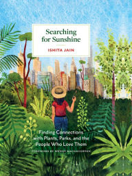 Title: Searching for Sunshine: Finding Connections with Plants, Parks, and the People Who Love Them, Author: Ishita Jain