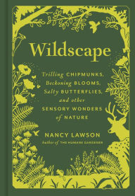 Title: Wildscape: Trilling Chipmunks, Beckoning Blooms, Salty Butterflies, and other Sensory Wonders of Nature, Author: Nancy Lawson