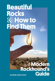Free ebook uk download Beautiful Rocks and How to Find Them: A Modern Rockhound's Guide by Alison Jean Cole iBook