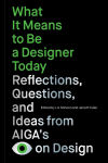 Alternative view 1 of What It Means to Be a Designer Today: Reflections, Questions, and Ideas from AIGA's Eye on Design