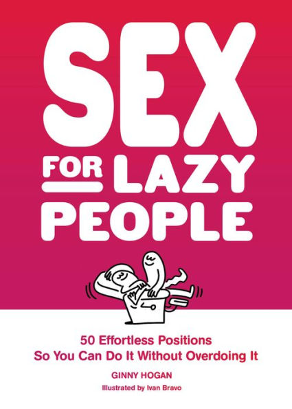 Sex for Lazy People: 50 Effortless Positions So You Can Do It Without Overdoing It