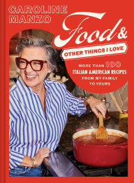 Title: Food and Other Things I Love: More Than 100 Italian American Recipes from My Family to Yours, Author: Caroline Manzo