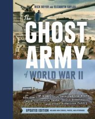 Title: The Ghost Army of World War II: How One Top-Secret Unit Deceived the Enemy with Inflatable Tanks, Sound Effects, and Other Audacious Fakery (Updated Edition), Author: Rick Beyer