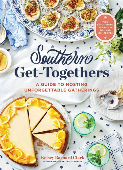 Southern Get-Togethers: A Guide to Hosting Unforgettable Gatherings-Plus Entertaining Inspiration, Tips, and 100+ Recipes