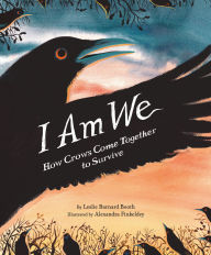 Title: I Am We: How Crows Come Together to Survive, Author: Leslie Barnard Booth
