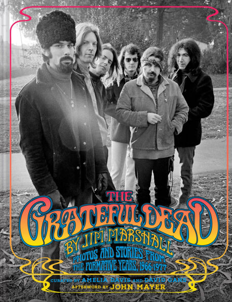 the Grateful Dead by Jim Marshall: Photos and Stories from Formative Years, 1966-1977